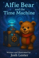Alfie Bear and the Time Machine (The Adventures of Alfie Bear) B0FGW4W3FH Book Cover