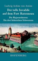 Der Tolle Invalide Auf Dem Fort Ratonneau / Die Majoratsherren / Die Drei Liebreichen Schwestern 3843099413 Book Cover