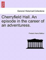 Cherryfield Hall: An Episode In The Career Of An Adventuress 1241206082 Book Cover