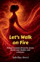 Let's Walk on Fire: Being a woman always be aware about your shadow and existence B0G4LJJZ12 Book Cover