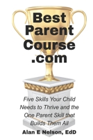 BestParentCourse.com: Five Skills Your Child Needs to Thrive— and the One Parent Skill that Builds Them B0H3PG4WC7 Book Cover