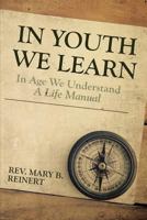 In Youth We Learn in Age We Understand: A Life Manual 1641147032 Book Cover