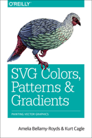 SVG Colors, Patterns & Gradients: Painting Vector Graphics 1491933747 Book Cover