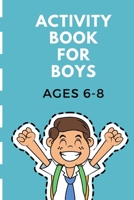 Activity Book For Boys Ages 6-8: Fun Filled prompted notebook | Homeschooling | Road Trip Activity | Gift For Kids | Birthday | Summer Camp | Mazes | Dot To Dot | Word Search 1652568395 Book Cover