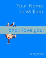 Your Name is William and I Love You: A Baby Book for William B099ZSS7WK Book Cover