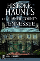 Historic Haunts of Sumner County, Tennessee 1467144118 Book Cover