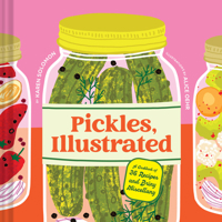 Pickles, Illustrated: A Cookbook of 36 Recipes and Briny Miscellany 179723370X Book Cover