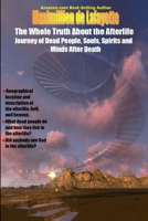 The Whole Truth About the Afterlife: Journey of Dead People, Souls, Spirits and Minds After Death 1365375595 Book Cover