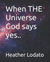 When THE Universe God says yes.. B0G1K436JZ Book Cover