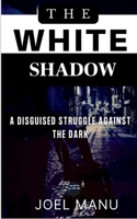 The White Shadow: A disguised struggle against the dark B09PFW1FFS Book Cover