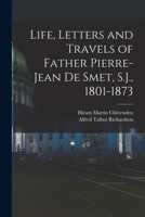 Life, Letters and Travels of Father Pierre-Jean de Smet, S.J., 1801-1873 1015935486 Book Cover
