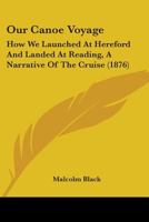 Our Canoe Voyage: How We Launched At Hereford And Landed At Reading, A Narrative Of The Cruise 1146015585 Book Cover