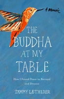 The Buddha at My Table: How I Found Peace in Betrayal and Divorce 1631524259 Book Cover