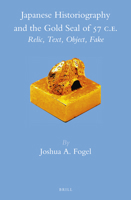 Japanese Historiography and the Gold Seal of 57 C.E.: Relic, Text, Object, Fake 9004243887 Book Cover