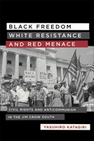 Black Freedom, White Resistance, and Red Menace: Civil Rights and Anticommunism in the Jim Crow South 0807153133 Book Cover