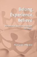 Belong, Experience, Believe: Pentecostal Mission Strategies for Japan 0956594379 Book Cover