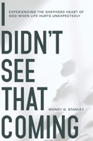 I Didn't See That Coming!: Experiencing the Shepherd Heart of God When Life Hurts Unexpectedly 1738770303 Book Cover