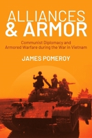 Alliances & Armor: Communist Diplomacy and Armored Warfare during the War in Vietnam 1636245366 Book Cover