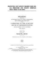 Protecting our nation's children from sexual predators and violent criminals: what needs to be done? 1708355928 Book Cover