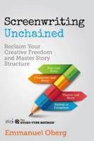 Screenwriting Unchained: Reclaim Your Creative Freedom and Master Story Structure (With The Story-Type Method Book 1) 0995498121 Book Cover