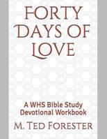 Forty Days of Love: A WHS Bible Study Devotional Workbook 1076924891 Book Cover