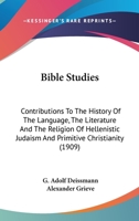 Bible Studies: Contributions To The History Of The Language, The Literature And The Religion Of Hellenistic Judaism And Primitive Christianity 0548908168 Book Cover