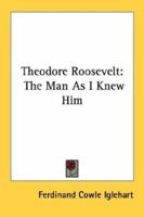 Theodore Roosevelt: The Man as I Knew Him 1010213350 Book Cover