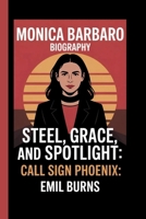 MONICA BARBARO: STEEL, GRACE, AND SPOTLIGHT: CALL SIGN PHOENIX B0FJFW3C5H Book Cover