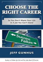 Choose The Right Career: So You Don't Waste Your Life in a Job You Can't Stand 1448679591 Book Cover