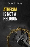 ATHEISM IS NOT A RELIGION: Religions Are a Human Invention B0CJXGRSVF Book Cover