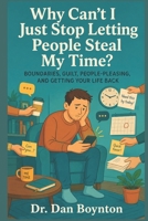 Why Can’t I Just Stop Letting People Steal My Time?: Boundaries, Guilt, People-Pleasing, and Getting Your Life Back B0H21V9QY4 Book Cover