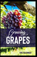 GROWING GRAPES: Gardening Secrets Revealed B095GCZRNQ Book Cover