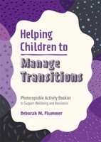 Helping Children to Manage Transitions: Photocopiable Activity Booklet to Support Wellbeing and Resilience 1787758613 Book Cover
