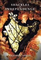 Shackles of Independence: A Memoir of an Unknown Indian 1462865305 Book Cover