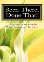 Been There, Done That, Strategies to Add to Your Parenting Toolbox 1461024633 Book Cover