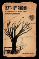 Death by Prison: The Emergence of Life without Parole and Perpetual Confinement 0520379985 Book Cover