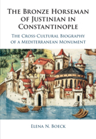 The Bronze Horseman of Justinian in Constantinople: The Cross-Cultural Biography of a Mediterranean Monument 1316647641 Book Cover
