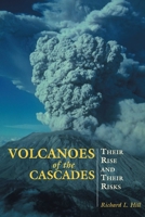 Volcanoes of the Cascades: Their Rise And Their Risks 0762730722 Book Cover