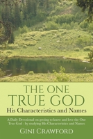 The One True God - His Characteristics and Names: A Daily Devotional on getting to know and love the One True God - by studying His Characteristics and Names 0578854406 Book Cover