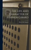 The Life and Character of Stephen Girard 1015963706 Book Cover