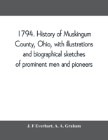 1794. History of Muskingum County, Ohio, with illustrations and biographical sketches of prominent men and pioneers 9353809746 Book Cover