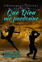 Que Dieu Me Pardonne (Chroniques C�lestes - Livre IV) 2370116382 Book Cover