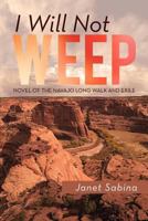 I Will Not Weep: A Novel of the Navajo Long Walk and Exile 1479722146 Book Cover