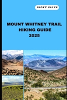MOUNT WHITNEY TRAIL HIKING GUIDE 2025: A Hiker’s Paradise: Mount Whitney Trail’s Scenic Trails and Hidden Gems B0F3XSLWK4 Book Cover
