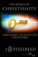 The Basics of Christianity: Unlocking the Good Life Devotional 153092037X Book Cover