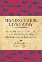Signing Their Lives Away: The Fame and Misfortune of the Men Who Signed the Declaration of Independence 1594743304 Book Cover