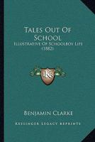 Tales Out Of School: Illustrative Of Schoolboy Life 1167193024 Book Cover