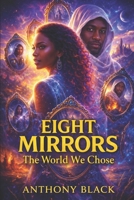 EIGHT MIRRORS: THE WORLD WE CHOOSE B0G6CYZMNY Book Cover