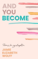 And You Become: Poems for My Daughter B0BQ9J8C5L Book Cover