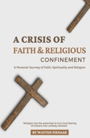 A Crisis of Faith & Religious Confinement: A Personal Journey of Faith, Spirituality and Religion B09KDL4X5J Book Cover